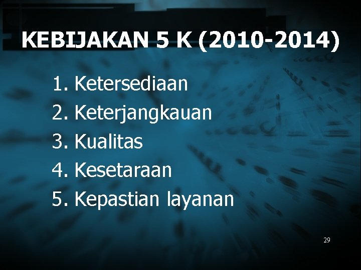 KEBIJAKAN 5 K (2010 -2014) 1. Ketersediaan 2. Keterjangkauan 3. Kualitas 4. Kesetaraan 5.