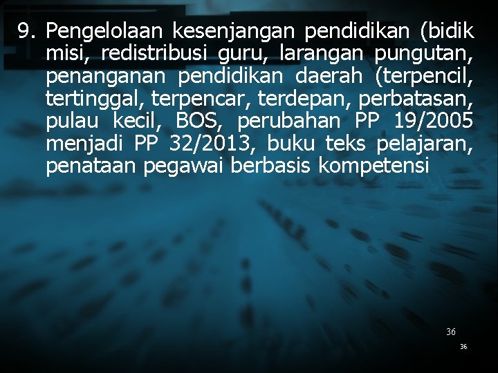 9. Pengelolaan kesenjangan pendidikan (bidik misi, redistribusi guru, larangan pungutan, penanganan pendidikan daerah (terpencil,
