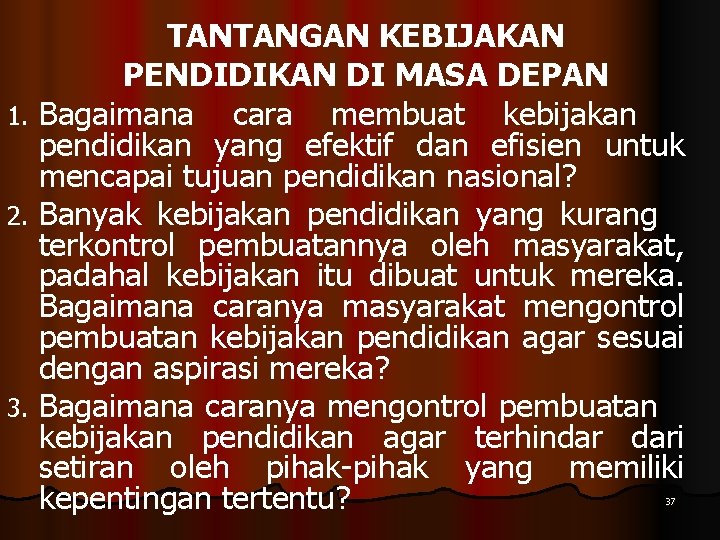 TANTANGAN KEBIJAKAN PENDIDIKAN DI MASA DEPAN 1. Bagaimana cara membuat kebijakan pendidikan yang efektif