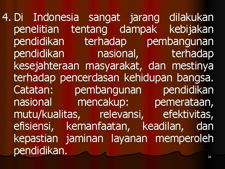 4. Di Indonesia sangat jarang dilakukan penelitian tentang dampak kebijakan pendidikan terhadap pembangunan pendidikan