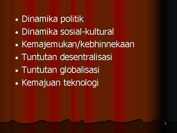  • • • Dinamika politik Dinamika sosial-kultural Kemajemukan/kebhinnekaan Tuntutan desentralisasi Tuntutan globalisasi Kemajuan