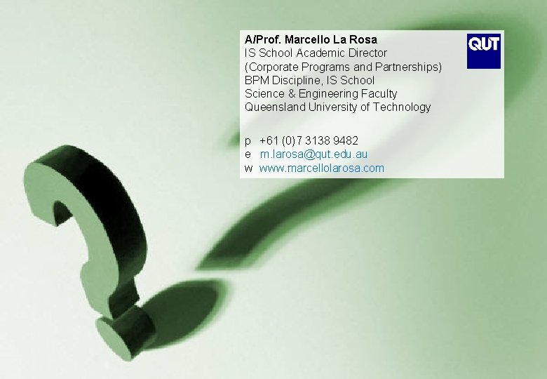A/Prof. Marcello La Rosa IS School Academic Director (Corporate Programs and Partnerships) BPM Discipline, A/Prof. Marcello La Rosa IS School Academic Director (Corporate Programs and Partnerships) BPM Discipline,