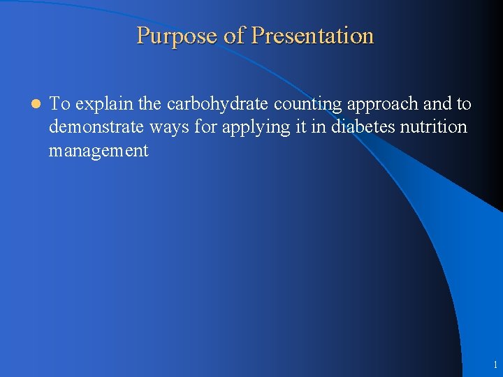 Purpose of Presentation l To explain the carbohydrate counting approach and to demonstrate ways