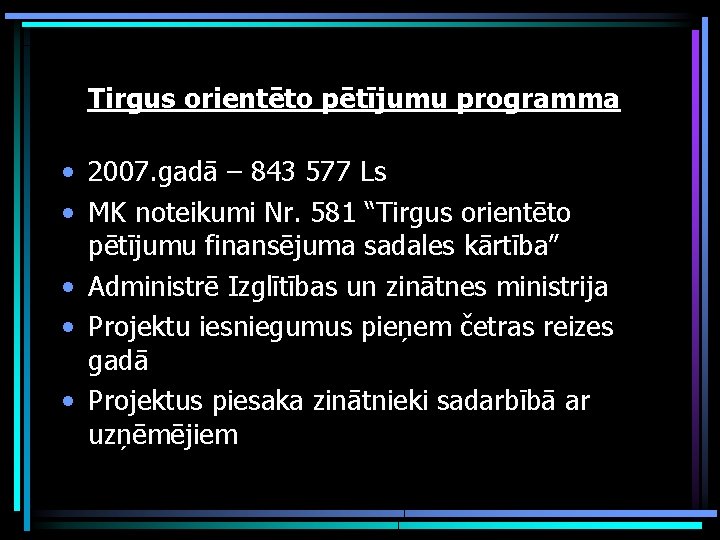 Tirgus orientēto pētījumu programma • 2007. gadā – 843 577 Ls • MK noteikumi