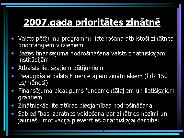 2007. gada prioritātes zinātnē • Valsts pētījumu programmu īstenošana atbilstoši zinātnes prioritārajiem virzieniem •