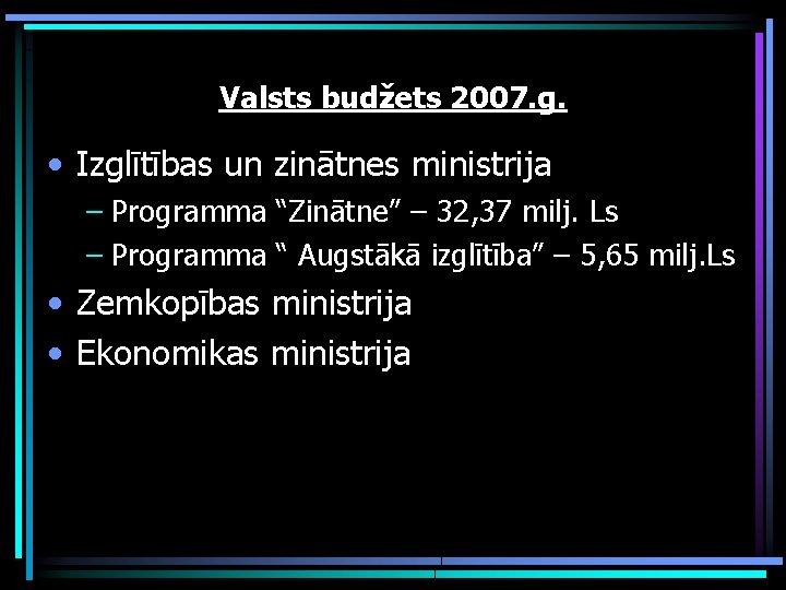 Valsts budžets 2007. g. • Izglītības un zinātnes ministrija – Programma “Zinātne” – 32,