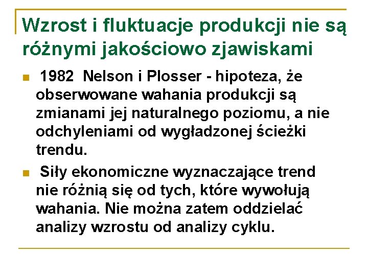 Wzrost i fluktuacje produkcji nie są różnymi jakościowo zjawiskami 1982 Nelson i Plosser -