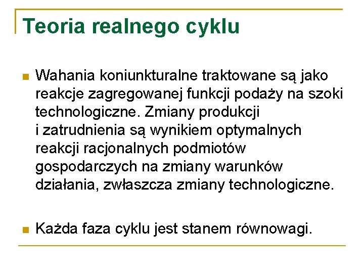 Teoria realnego cyklu Wahania koniunkturalne traktowane są jako reakcje zagregowanej funkcji podaży na szoki