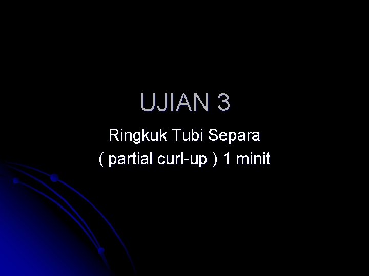 UJIAN 3 Ringkuk Tubi Separa ( partial curl-up ) 1 minit 