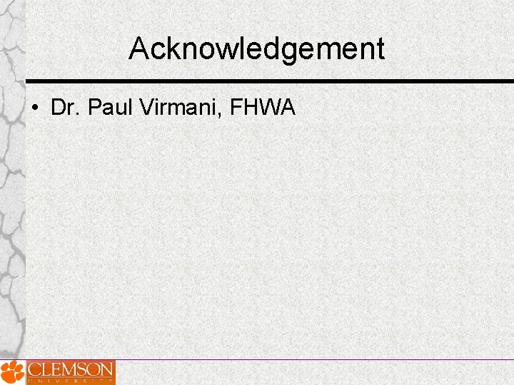 Acknowledgement • Dr. Paul Virmani, FHWA 