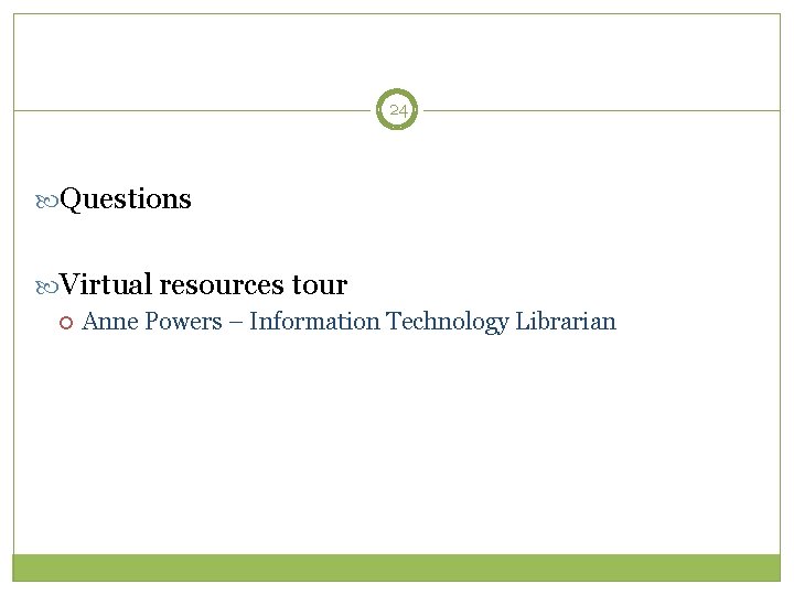 24 Questions Virtual resources tour Anne Powers – Information Technology Librarian 