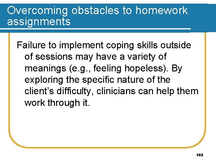 Overcoming obstacles to homework assignments Failure to implement coping skills outside of sessions may