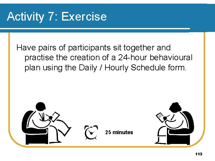 Activity 7: Exercise Have pairs of participants sit together and practise the creation of