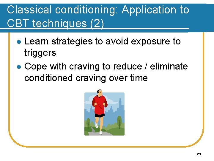 Classical conditioning: Application to CBT techniques (2) l l Learn strategies to avoid exposure