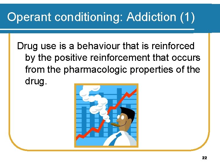 Operant conditioning: Addiction (1) Drug use is a behaviour that is reinforced by the