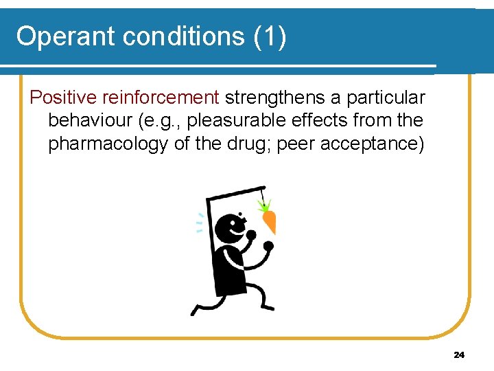 Operant conditions (1) Positive reinforcement strengthens a particular behaviour (e. g. , pleasurable effects