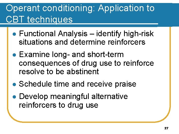 Operant conditioning: Application to CBT techniques l Functional Analysis – identify high-risk situations and