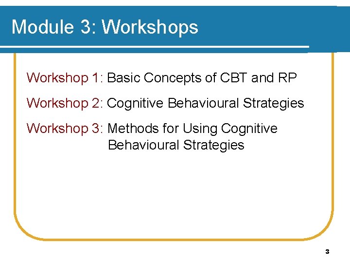 Module 3: Workshops Workshop 1: Basic Concepts of CBT and RP Workshop 2: Cognitive