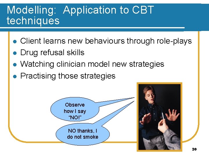 Modelling: Application to CBT techniques l l Client learns new behaviours through role-plays Drug