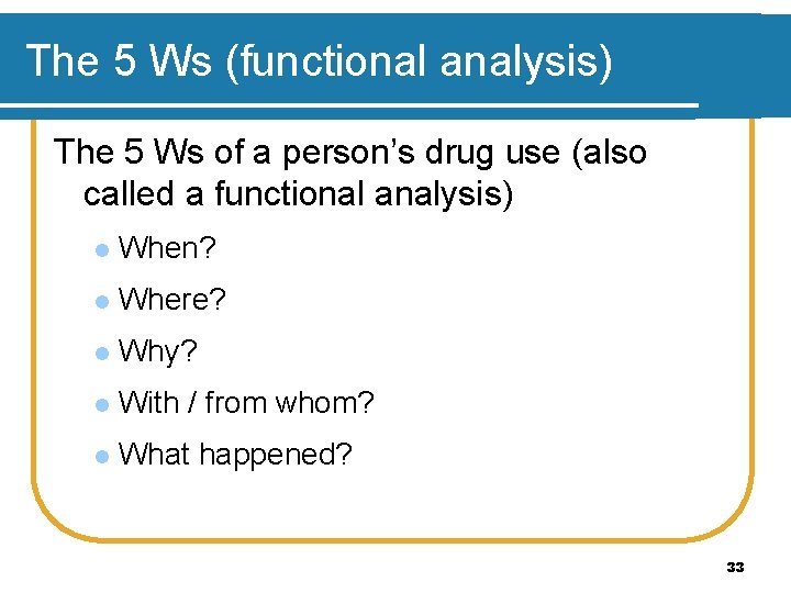 The 5 Ws (functional analysis) The 5 Ws of a person’s drug use (also