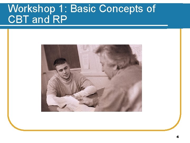 Workshop 1: Basic Concepts of CBT and RP 4 