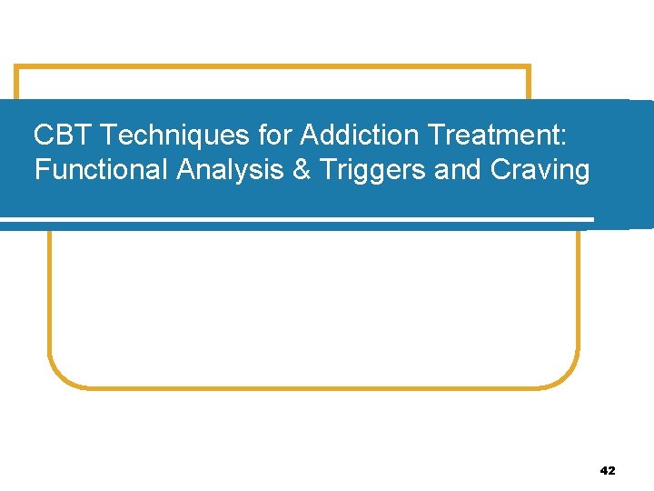 CBT Techniques for Addiction Treatment: Functional Analysis & Triggers and Craving 42 