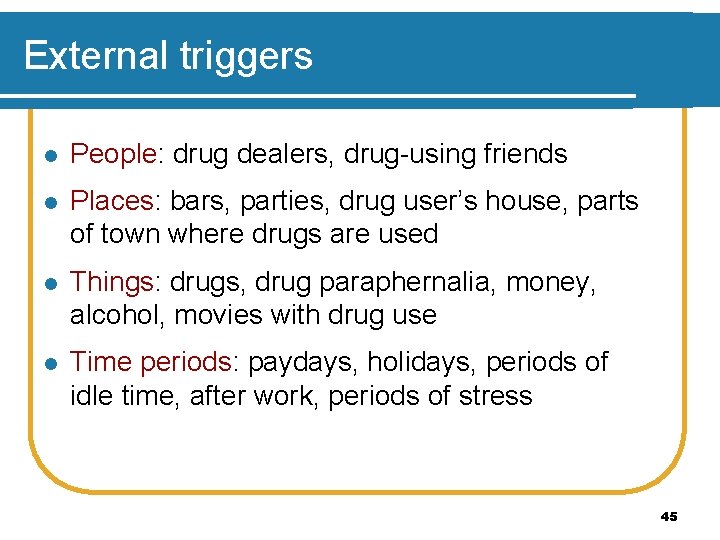 External triggers l People: drug dealers, drug-using friends l Places: bars, parties, drug user’s