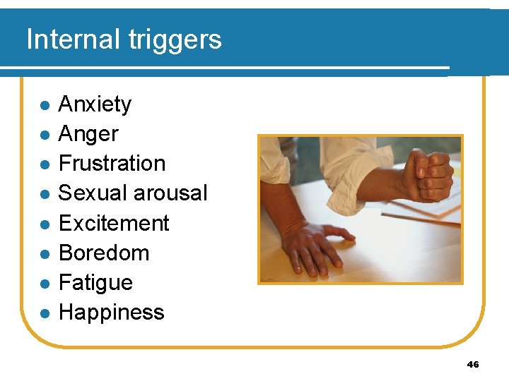 Internal triggers l l l l Anxiety Anger Frustration Sexual arousal Excitement Boredom Fatigue