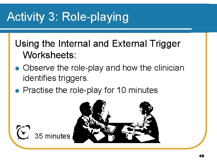 Activity 3: Role-playing Using the Internal and External Trigger Worksheets: l l Observe the