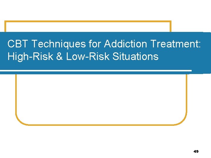 CBT Techniques for Addiction Treatment: High-Risk & Low-Risk Situations 49 