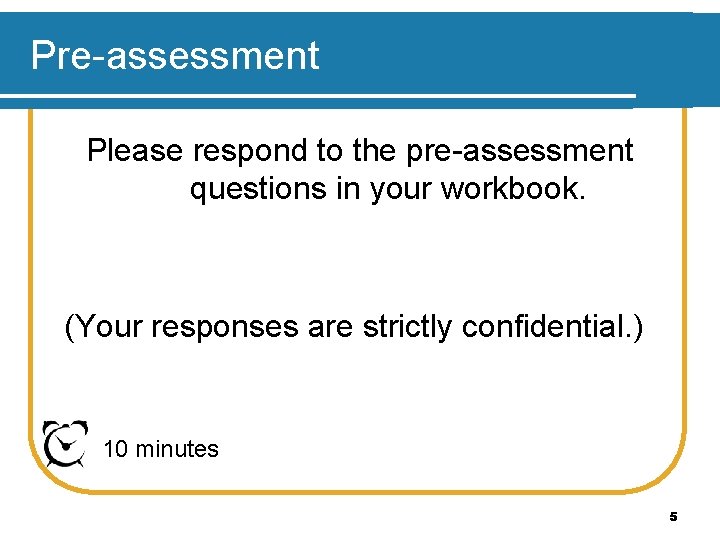 Pre-assessment Please respond to the pre-assessment questions in your workbook. (Your responses are strictly