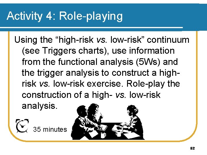 Activity 4: Role-playing Using the “high-risk vs. low-risk” continuum (see Triggers charts), use information