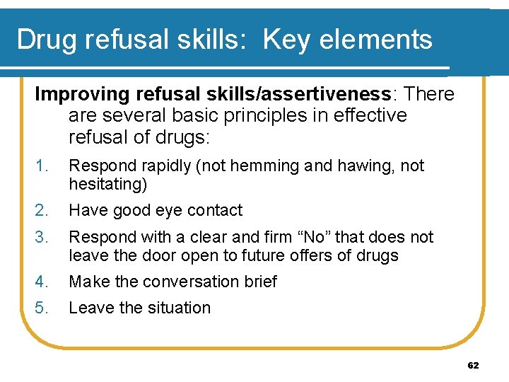 Drug refusal skills: Key elements Improving refusal skills/assertiveness: There are several basic principles in