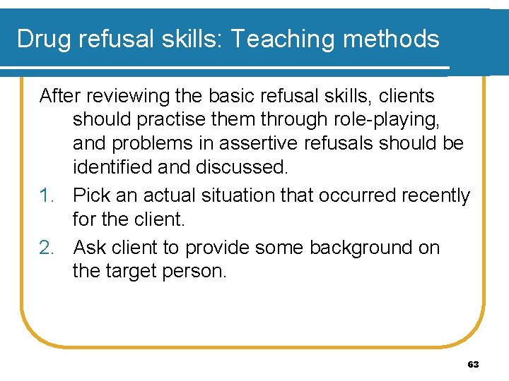 Drug refusal skills: Teaching methods After reviewing the basic refusal skills, clients should practise