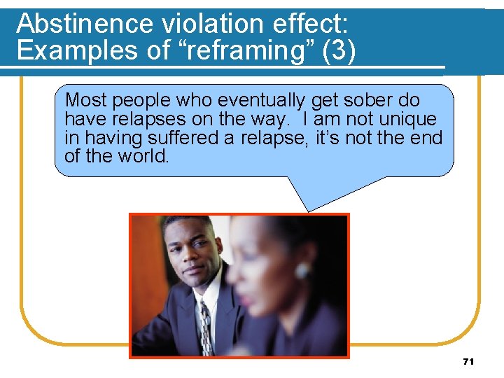 Abstinence violation effect: Examples of “reframing” (3) Most people who eventually get sober do