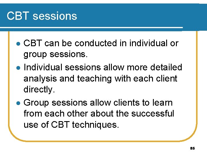 CBT sessions l l l CBT can be conducted in individual or group sessions.