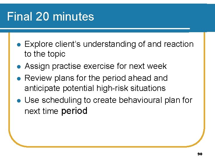 Final 20 minutes l l Explore client’s understanding of and reaction to the topic