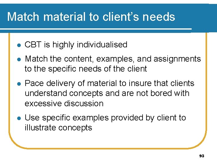 Match material to client’s needs l CBT is highly individualised l Match the content,