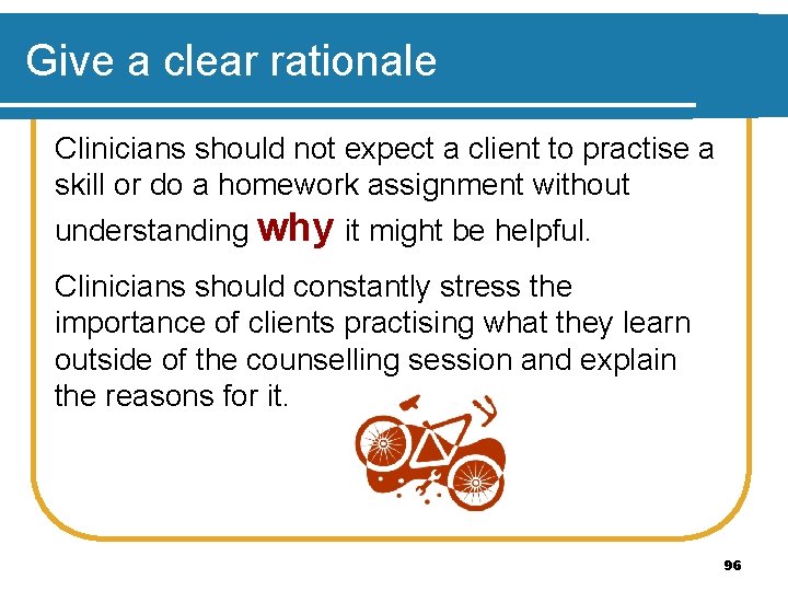 Give a clear rationale Clinicians should not expect a client to practise a skill