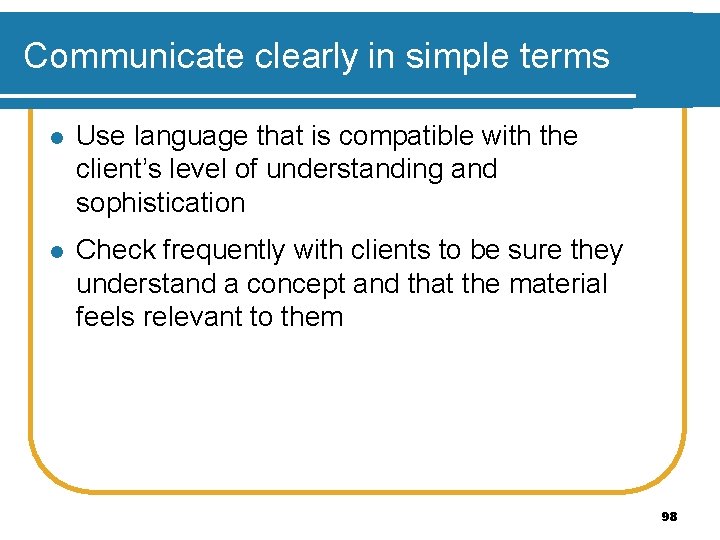 Communicate clearly in simple terms l Use language that is compatible with the client’s