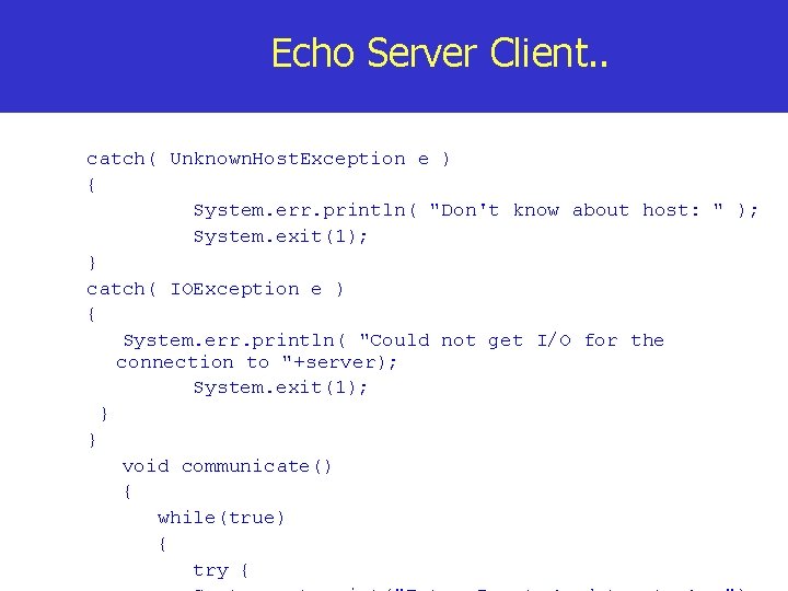 Echo Server Client. . catch( Unknown. Host. Exception e ) { System. err. println(