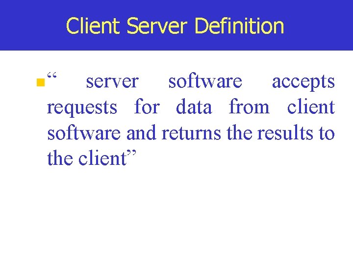 Client Server Definition n “ server software accepts requests for data from client software
