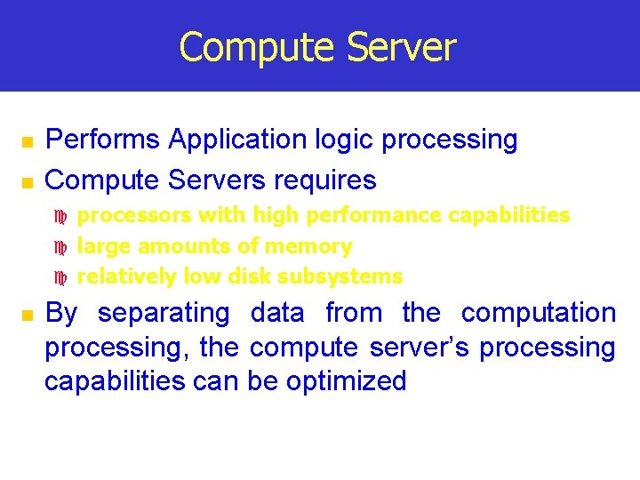 Compute Server n n Performs Application logic processing Compute Servers requires c c c