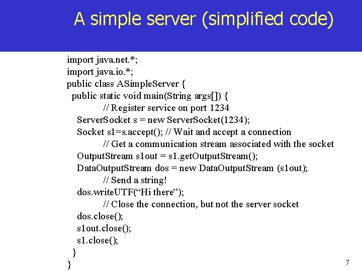 A simple server (simplified code) import java. net. *; import java. io. *; public