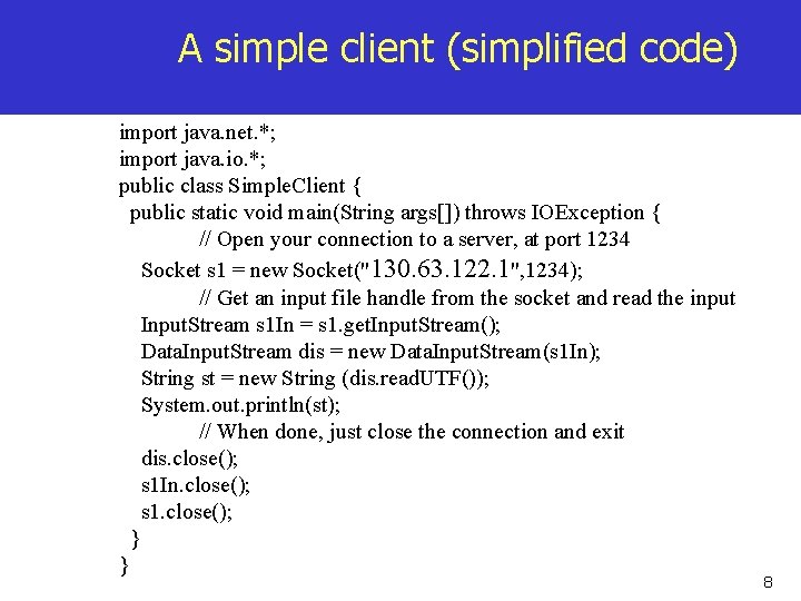 A simple client (simplified code) import java. net. *; import java. io. *; public