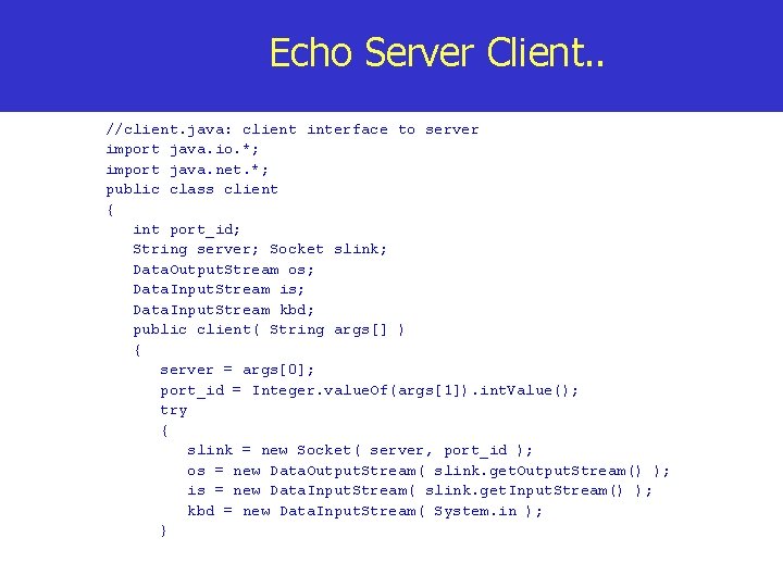 Echo Server Client. . //client. java: client interface to server import java. io. *;