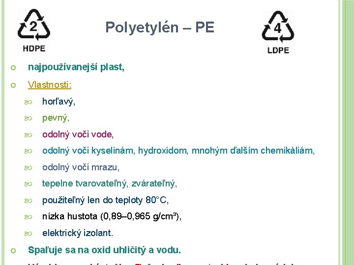 Polyetylén – PE najpoužívanejší plast, Vlastnosti: horľavý, pevný, odolný voči vode, odolný voči kyselinám,