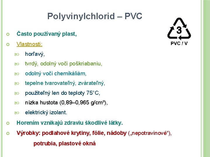 Polyvinylchlorid – PVC Často používaný plast, Vlastnosti: horľavý, tvrdý, odolný voči poškriabaniu, odolný voči