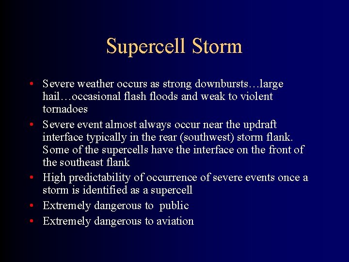 Supercell Storm • Severe weather occurs as strong downbursts…large hail…occasional flash floods and weak