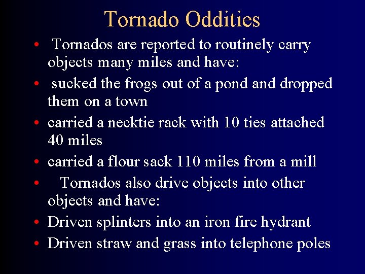 Tornado Oddities • Tornados are reported to routinely carry objects many miles and have: